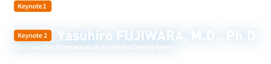 Keynote1: Hiroshi KIYONO, D.D.S., (Director, Chiba University Future Mucosal Vaccine Research and Development Synergy Center) / Keynote 2: Yasuhiro FUJIWARA, M.D., Ph.D. (Chief Executive, Pharmaceuticals and Medical Devices Agency)